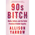 90s Bitch: Media, Culture, and the Failed Promise of Gender Equality