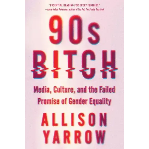 90s Bitch: Media, Culture, and the Failed Promise of Gender Equality
